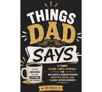 Things Dad Says Funny Book: A Funny Blank Lined Journal for Dad Quotes, Random Wisdom, Everyday Notes, and Classic Father Moments | 109 Pages