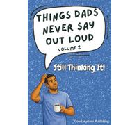 Things Dads Never Say Out Loud - Volume 2: Still Thinking It!