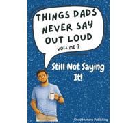 Things Dads Never Say Out Loud - Volume 3: Still Not Saying It!