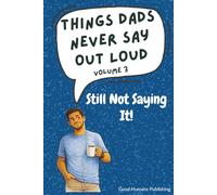 Things Dads Never Say Out Loud - Volume 3: Still Not Saying It!