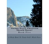 Things Every Christian Should Know! Book V: A Work Book To Train God's Work Force: Volume 5
