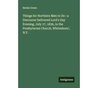 Things for Northern Men to Do : a Discourse Delivered Lord's Day Evening, July 17, 1836, in the Presbyterian Church, Whitesboro', N.Y.