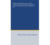 Things for Northern men to do: :: a discourse delivered Lord's Day evening, July 17, 1836, in the Presbyterian Church, Whitesboro', N.Y