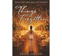 Things Forgotten: When God Turns Pain into Purpose