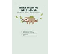 Things Future Me Will Deal With: A Very Tired Sloth To-Do List Notebook
