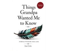 THINGS GRANDPA WANTED ME TO KNOW