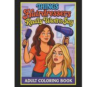 Things Hairdressers Really Want to Say Adult Coloring Book: 50 Hilarious Coloring Pages, Great Gift for Stylists and Hairdressers