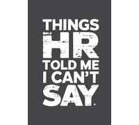 Things HR Told Me I Can’t Say: A Funny Office Journal for Sarcastic Work Humor and Stress Relief: 120-Page Notebook for Employees Who Think It But ... for Coworkers, Managers, and Office Warriors
