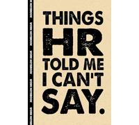 Things HR Told Me I Can't Say: 6x9 Office Journal Notebook - 100+ Blank Lined Pages with Sarcastic Quotes Sayings | Funny Gag Gift for Coworkers, Boss, or Employees
