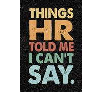 Things HR Told Me I Can't Say: 6x9 Office Journal Retro Notebook - 100+ Blank Lined Pages with Sarcastic Quotes Sayings | Funny Gag Gift for Coworkers, Boss, or Employees