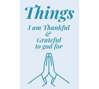 Things I Am Thankful and Grateful to God For: A guided space to thank God, write your prayers, and nurture a grateful heart every day. Reflect, pray, and grow your faith-one page at a time.