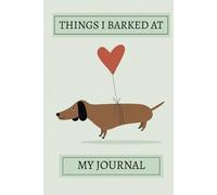 Things I Barked At! Dachshund Notebook: Lined Interior Sausage Dog Journal | Cute Doxie Gift For Dog Lovers