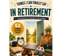 Things I Can Finally Say in Retirement: A Funny Retirement Coloring Book for Men and Women with 52 Clean Workplace Humor Quotes, and a Personal Keepsake Section