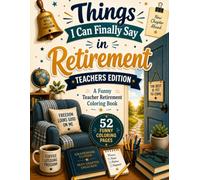 Things I Can Finally Say in Retirement: Teacher Retirement Coloring Book with Funny Things Retired Teachers Can Finally Say, Clean Classroom Humor, and a Memorable Farewell Gift