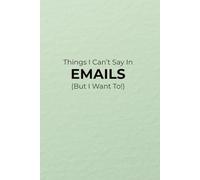 Things I Can’t Say in Emails: (But I Want To!) (Things I Can't Say At Work)