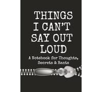Things I Can’t Say Out Loud: A Funny Lined Notebook for Thoughts, Secrets, and Rants | 6x9 in, 110 Pages