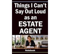 Things I Can’t Say Out Loud as an Estate Agent: A Notebook with 60 Relatable Sayings for Work and Daily Thoughts: A Simple Lined Interior for Daily Writing