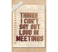 Things I Can’t Say Out Loud in Meetings: 6x9 Inches Size, 160 College-ruled Creamy papers.: A Funny Vintage Notebook for Work Notes, Thoughts, and Unspoken Opinions.