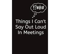 Things I Can’t Say Out Loud in Meetings: A Funny Lined Notebook for Work, Office Humor & Stress Relief | 150 Pages | 6x9 Inch | Durable Hardcover