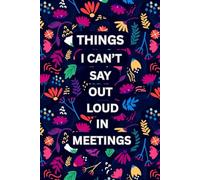 Things I Can’t Say Out Loud in Meetings: A Funny Office Notebook with Clean Sarcastic Quotes, A Work Humor Journal for Meetings, Notes for Coworkers