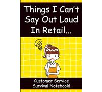 Things I Can’t Say Out Loud In Retail: Funny Gift for Retail Workers - Customer Service Survival Notebook with 60 Hilarious Retail Sayings