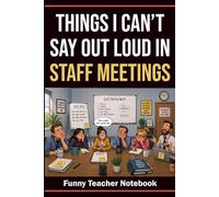 Things I Can’t Say Out Loud in Staff Meetings: Teacher Notebook with Real Thoughts and Polite Alternatives: Funny Gift for Teachers with 60 Relatable ... Notes, Reflection, and Everyday School Life