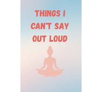 Things I Can’t Say Out Loud Notebook: Funny Lined Journal for Work, Office, and Meetings - 6 x 9 Inch, 100 Pages, Sarcastic Gag Gift for Colleagues, Friends, or Family