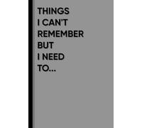 Things I can't Remember But I need to: A 6x9 easy to carry journal to write anything, everything.