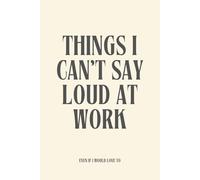 Things I can't say loud at work: Funny Notebook for Work, Gag Gift, Boss, Office, Secret Santa Gift for Coworker