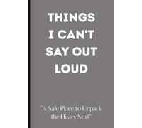 Things I Can't Say Out Loud: A Safe Place to Unpack the Heavy Stuff | Minimalist Grey & White Lined Journal | 120 Pages | 6x9 | Matte finish