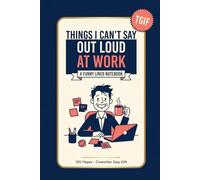 Things I Can't Say Out Loud at Work: A Funny Lined Notebook for Coworkers, 120 Pages to Vent and Survive the Workday (Gag Gift)