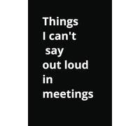 "Things I Can't Say Out Loud in Meetings" 150-Page College Ruled Notebook - 6" x 9" Blank Inside | Hilarious Gag Gift for Boss, Co-Worker, or Secret Santa!