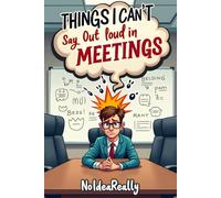 Things I Can't Say Out Loud In Meetings:: A fun workplace notepad with space for notes, plans, and all the things you think but can’t say out loud. Ideal Gag Gift for Boss, Office, Secret Santa Gift