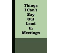 Things I Can't Say Out Loud In Meetings: A Hilarious & Relatable College-Ruled Notebook for Office Shenanigans, Secret Thoughts, and Venting ... and Anyone Who's Ever Been in a Meeting!