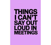 Things I Can't Say Out Loud In Meetings: A Notebook for Women in Government and Public Service Who Smile Through Everything.