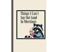 Things I Can't Say Out Loud In Meetings: A Venting Journal for Professionals Who Smile and Nod.