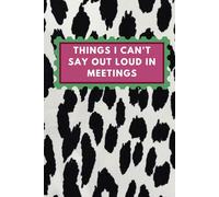 Things I Can't Say Out Loud in Meetings: Funny Notebook for People Working in Corporation