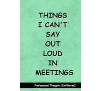 Things I Can't Say Out Loud In Meetings: Funny Notebook for Work - A Perfect Gag Gift for Your Boss, Office Friends, or Secret Santa (Lined Journal with Quotes) (The Inside Voice Collection)
