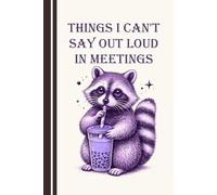 Things I Can't Say Out Loud In Meetings: Funny Work Journal for Adults - Office Humor Notebook for Coworkers, Managers, and Team Meetings