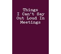 Things I Can't Say Out Loud In Meetings: Hilarious Office Notebook | 6 x 9 in | 100 Ruled Pages with a Small Motivational Quote on Every Page