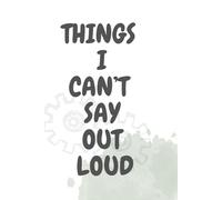 Things I Can't Say Out Loud In Meetings: Humorous Work Notebook Journal For Work, Office, Gift and Personal Use (6''x9''in)