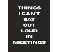 Things I Can't Say Out Loud in Meetings Notebook. College Ruled Notebook | 7.5 x 9.25 | 110 Pages: Funny Office Notebook for Meetings, Work Notes, Brainstorms, To-Do Lists and Workplace Survival