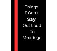 Things I Can't Say Out Loud In Meetings: This notebook is perfect for celebrating personal victories and highlighting the times when others ... Notebook Journal Lined, 6x9 Inches, 110 pages
