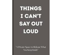 Things I Can't Say Out Loud Journal: A Private Space to Release What You Keep Inside | Minimalist Lined Journal | 120 Pages | 6x9 | Matte Finish