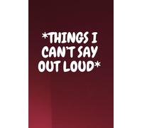 Things I Can't Say Out Loud: Wine Cover Humorous Notebook Journal For Work, Office, Gift and Personal Use (6''x9''inches)