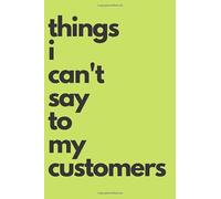 Things I can't say to my customers: Lined journal. Funny gift for co-worker, retail worker, customer service, entrepreneur, wait staff and more. 120 pages (50 sheets)