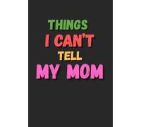 Things I Can't Tell My Mom