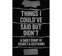 Things I Could’ve Said But Didn’t: A Daily Dump of Regret & Restraint funny journal gift for men women sarcastic planner