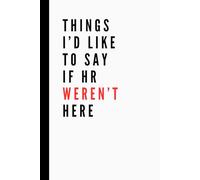 Things I’d Like to Say If HR Weren’t Here: Funny Work Notebook | Lined Pages | Great for Team Members, Managers, Boss, Adults, Coworkers, and Office Bestie