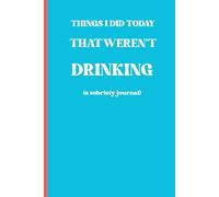 Things I Did Today That Weren't Drinking (A Sobriety Journal): A helpful notebook for anyone with a desire to stop drinking alcohol against their ... the sauce is an achievement worth recording.